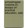 Schoolmaster (Volume 2); Essays on Practical Education, Sele by Edwin Atllee Barber