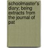 Schoolmaster's Diary; Being Extracts from the Journal of Pat