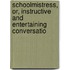 Schoolmistress, Or, Instructive and Entertaining Conversatio