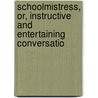 Schoolmistress, Or, Instructive and Entertaining Conversatio door Firm Harper