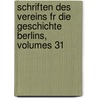 Schriften Des Vereins Fr Die Geschichte Berlins, Volumes 31 door Verein FüR. Die Berlins