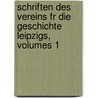 Schriften Des Vereins Fr Die Geschichte Leipzigs, Volumes 1 door Verein FüR. Die Leipzigs