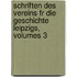 Schriften Des Vereins Fr Die Geschichte Leipzigs, Volumes 3