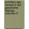 Schriften Des Vereins Fr Die Geschichte Leipzigs, Volumes 3 door Verein Fr Die Geschichte Leipzigs