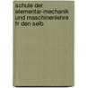 Schule Der Elementar-Mechanik Und Maschinenlehre Fr Den Selb door Heinrich Schellen