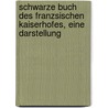 Schwarze Buch Des Franzsischen Kaiserhofes, Eine Darstellung by Französischer Kaiserhof