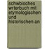 Schwbisches Wrterbuch Mit Etymologischen Und Historischen An