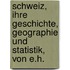 Schweiz, Ihre Geschichte, Geographie Und Statistik, Von E.H.