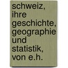 Schweiz, Ihre Geschichte, Geographie Und Statistik, Von E.H. by Eusbe Henri a. Gaullieur