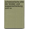 Schweizerische Sitte Der Fenster- Und Wappenschenkung Vom Xv door Hermann Meyer