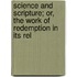 Science and Scripture; Or, the Work of Redemption in Its Rel