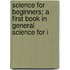 Science for Beginners; A First Book in General Science for I