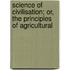 Science of Civilisation; Or, the Principles of Agricultural