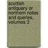 Scottish Antiquary Or Northern Notes and Queries, Volumes 3