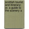 Scottish Tourist and Itinerary; Or, a Guide to the Scenery a door Onbekend