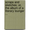 Scraps And Sketches; Or, The Album Of A Literary Lounger ... door John Howard Willis