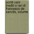 Scritti Varii Inediti O Rari Di Francesco de Sanctis, Volume