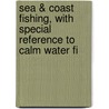 Sea & Coast Fishing, with Special Reference to Calm Water Fi by Frederick George Aflalo