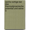 Sechs Vortrge Ber Das Thermodynamische Potential Und Seine A by Johannes Jacobus Van Laar