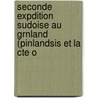 Seconde Expdition Sudoise Au Grnland (Pinlandsis Et La Cte O by Adolf Erik Nordenskiöld