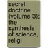 Secret Doctrine (Volume 3); The Synthesis of Science, Religi