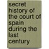 Secret History of the Court of Spain During the Last Century