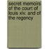 Secret Memoirs Of The Court Of Louis Xiv. And Of The Regency