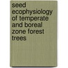 Seed Ecophysiology of Temperate and Boreal Zone Forest Trees door Robert E. Farmer