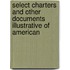 Select Charters and Other Documents Illustrative of American