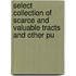 Select Collection of Scarce and Valuable Tracts and Other Pu