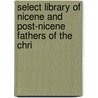 Select Library of Nicene and Post-Nicene Fathers of the Chri door Philip Schaff