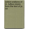 Select Orations of M. Tullius Cicero from the Text of Jo. Ca by Marcus Tullius Cicero