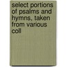 Select Portions of Psalms and Hymns, Taken from Various Coll door Onbekend