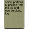 Select Portions of Psalms from the Old and New Versions, Tog by Loughborough All Saints