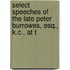 Select Speeches of the Late Peter Burrowes, Esq., K.C., at t