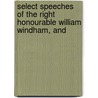 Select Speeches of the Right Honourable William Windham, and door William Windham
