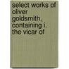 Select Works of Oliver Goldsmith, Containing I. the Vicar of door Sir Robert Anderson