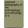 Selected Bibliography of the Anthropology and Ethnology of E door William Z[ebina] Ripley