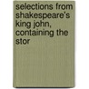 Selections from Shakespeare's King John, Containing the Stor by Shakespeare William Shakespeare