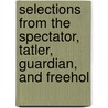 Selections from the Spectator, Tatler, Guardian, and Freehol door Sir Richard Steele
