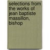 Selections from the Works of Jean Baptiste Massillon, Bishop door Jean-Baptiste Massillon