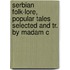 Serbian Folk-Lore, Popular Tales Selected and Tr. by Madam C