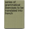 Series Of Grammatical Exercises To Be Translated Into French door F.C. Ruinet