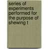 Series of Experiments Performed for the Purpose of Shewing T door Benjamin Phillips