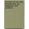 Sermons On Our Duty Towards God, Our Neighbour, and Ourselve door Robert Stevens