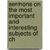 Sermons On the Most Important and Interesting Subjects of Ch
