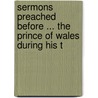 Sermons Preached Before ... the Prince of Wales During His T by Arthur Penrhyn Stanley