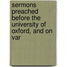 Sermons Preached Before the University of Oxford, and on Var by James Bowling Mozley