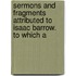 Sermons and Fragments Attributed to Isaac Barrow. to Which A