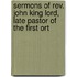 Sermons Of Rev. John King Lord, Late Pastor Of The First Ort